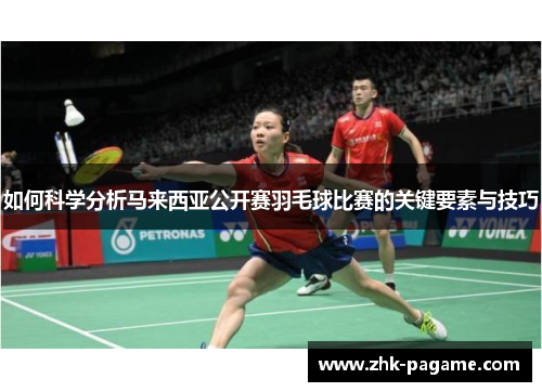 如何科学分析马来西亚公开赛羽毛球比赛的关键要素与技巧