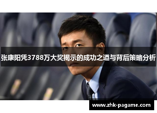 张康阳凭3788万大奖揭示的成功之道与背后策略分析