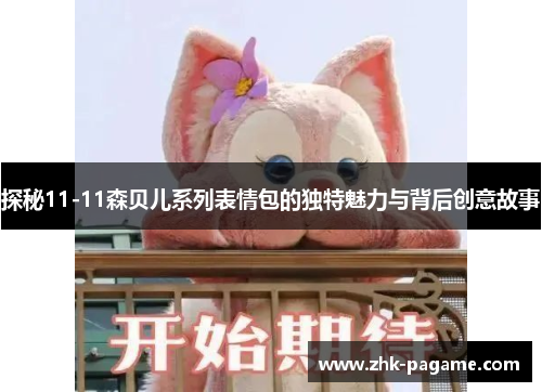探秘11-11森贝儿系列表情包的独特魅力与背后创意故事