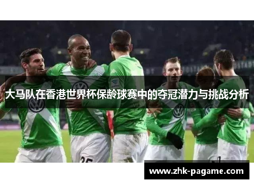 大马队在香港世界杯保龄球赛中的夺冠潜力与挑战分析