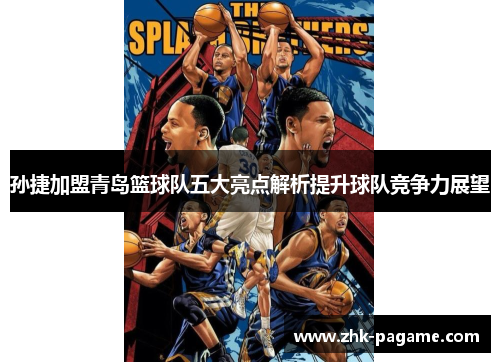 孙捷加盟青岛篮球队五大亮点解析提升球队竞争力展望