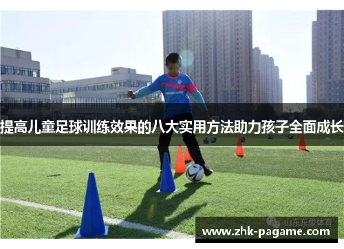 提高儿童足球训练效果的八大实用方法助力孩子全面成长