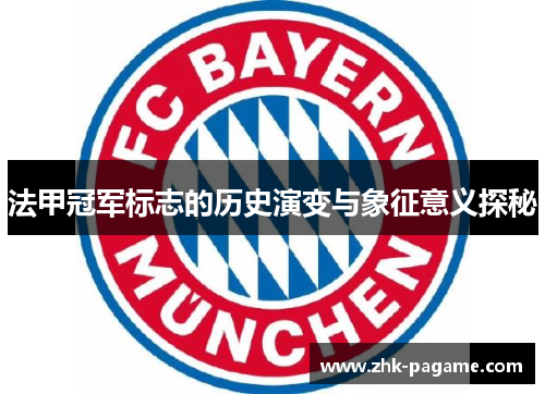 法甲冠军标志的历史演变与象征意义探秘 法甲冠军标志的历史演变与象征意义探秘