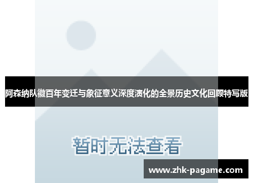 阿森纳队徽百年变迁与象征意义深度演化的全景历史文化回顾特写版 阿森纳队徽百年变迁与象征意义深度演化的全景历史文化回顾特写版