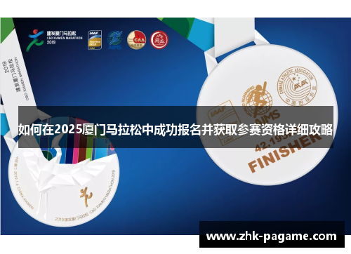 如何在2025厦门马拉松中成功报名并获取参赛资格详细攻略