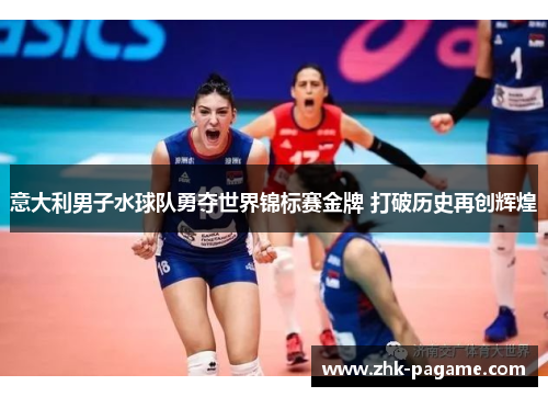 意大利男子水球队勇夺世界锦标赛金牌 打破历史再创辉煌
