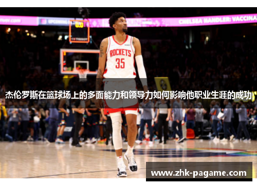 杰伦罗斯在篮球场上的多面能力和领导力如何影响他职业生涯的成功