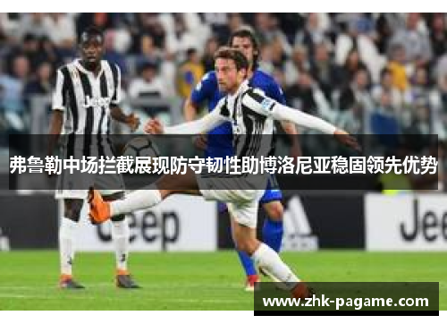 弗鲁勒中场拦截展现防守韧性助博洛尼亚稳固领先优势