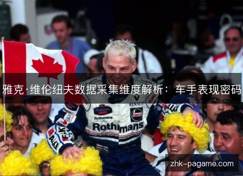 雅克·维伦纽夫数据采集维度解析:车手表现密码 雅克·维伦纽夫数据采集维度解析:车手表现密码